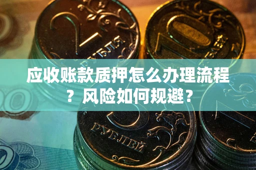 济南应收账款质押怎么办理流程？风险如何规避？
